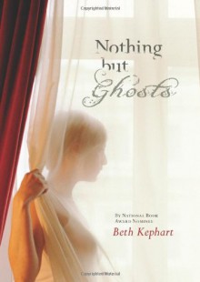 Nothing But Ghosts - Beth Kephart