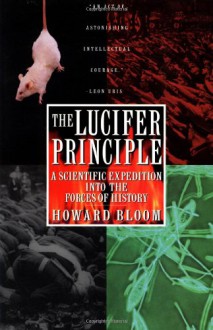 The Lucifer Principle: A Scientific Expedition into the Forces of History - Howard Bloom