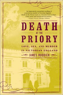 Death at the Priory: Love, Sex, and Murder in Victorian England - James Ruddick