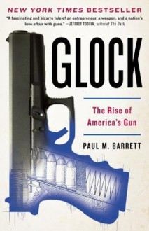 GLOCK: The Rise of America's Gun - Paul M. Barrett