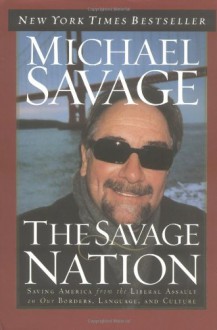 The Savage Nation: Saving America from the Liberal Assault on Our Borders, Language, and Culture - Michael Savage