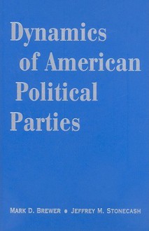 Dynamics of American Political Parties - Mark D. Brewer, Jeffrey M. Stonecash