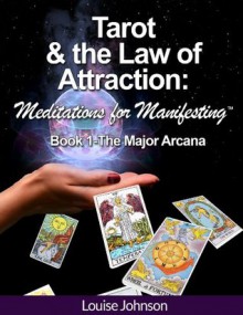 Tarot and the Law of Attraction: Meditations for Manifesting (Book 1-The Major Arcana) - Louise Johnson