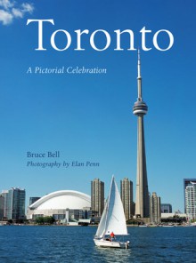 Toronto: A Pictorial Celebration - Bruce Bell, Penn Publishing Ltd., Elan Penn