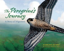 The Peregrine's Journey: A Story of Migration - Madeleine Dunphy, Kristin Kest