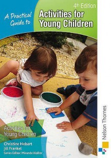 A Practical Guide To Activities For Young Children - Jill Frankel, Christine Hobart, Miranda Walker