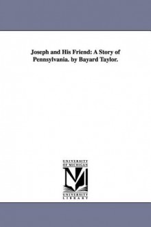 Joseph and his friend: a story of Pennsylvania - Bayard Taylor