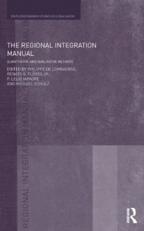 The Regional Integration Manual: Quantitative and Qualitative Methods - Philippe De Lombaerde, Renato Flores, Lelio Iapadre