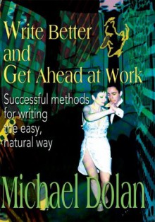 Write Better and Get Ahead at Work - Michael Dolan