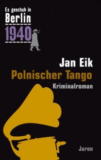 Es geschah in Berlin 1940 Polnischer Tango: Kappes 16. Fall (1940) (German Edition) - Jan Eik