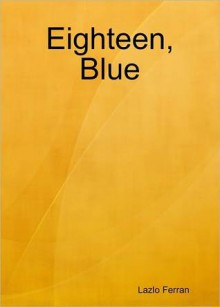 Eighteen, Blue (Short Stories Volume II) - Lazlo Ferran