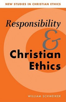 Responsibility and Christian Ethics - William Schweiker