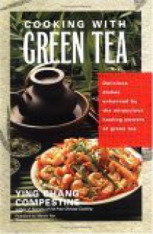 Cooking with Green Tea: Delicious Recipes with Just the Right Touch of Green Tea - Ying Chang Compestine