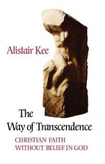 The Way of Transcendence: Christian Faith Without Belief in God - Alistair Kee