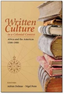 Written Culture in a Colonial Context: Africa and the Americas 1500-1900 - Adrien Delmas, Nigel Penn