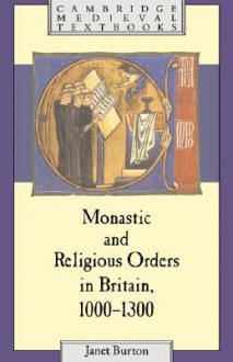 Monastic and Religious Orders in Britain, 1000 1300 - Janet Burton