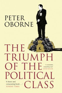 The Triumph Of The Political Class - Peter Oborne