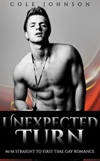 Gay: Straight to Gay: Unexpected Turn (First Time MM Experience) (Gay Romance Fiction) - Cole Johnson