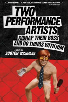 Two Performance Artists Kidnap Their Boss And Do Things With Him - Scotch Wichmann