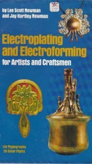 Electroplating and Electroforming for Artists and Craftsmen - Jay H. Newman