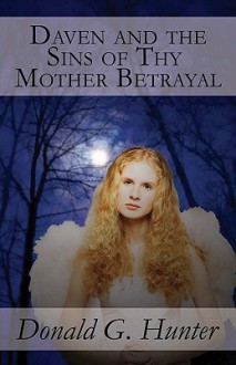 Daven and the Sins of Thy Mother Betrayal - Donald G. Hunter