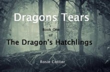 Dragons Tears (The Dragon's Hatchlings) - Rosie Cottier