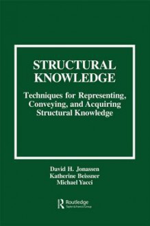 Structural Knowledge: Techniques for Representing, Conveying, and Acquiring Structural Knowledge - David H. Jonassen, Katherine Beissner, Michael Yacci