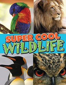 Super Cool Wildlife: From Lions to Penguins in the Wild (Awesome Kids Educational Books) - Speedy Publishing