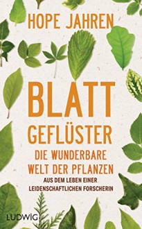 Blattgeflüster: Die wunderbare Welt der Pflanzen. Aus dem Leben einer leidenschaftlichen Forscherin (German Edition) - Hope Jahren, Merle Taeger