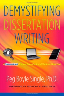 Demystifying Dissertation Writing: A Streamlined Process from Choice of Topic to Final Text - Peg Boyle Single , Richard M. Reis 