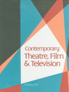 Contemporary Theatre, Film and Television, Volume 102 - Thomas Riggs