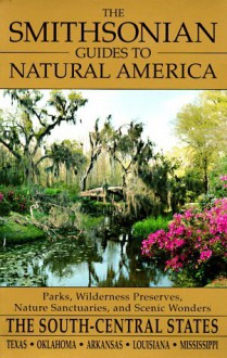 The Smithsonian Guides to Natural America: The South-Central States: Texas, Oklahoma, Arkansas, Louisiana, Mississippi (Smithsonian Guides to Natural America) - Mel White, Smithsonian Travel Guide, Jim Bones, Tria Giovan