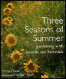 Three Seasons of Summer: Gardening with Annuals and Biennials - Ethne Clarke