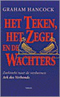 Het teken, het zegel en de wachters: zoektocht naar de verdwenen Ark des Verbonds - Graham Hancock