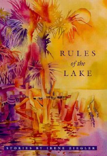 Rules of the Lake: Stories - Irene Ziegler