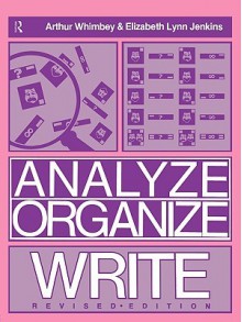 Analyze, Organize, Write: A Structured Program for Expository Writing - Arthur Whimbey, Elizabeth Lynn Jenkins