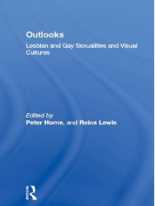 Outlooks: Lesbian and Gay Sexualities and Visual Cultures - Peter Horne, Reina Lewis