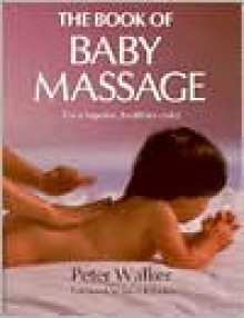 The Book of Baby Massage: For a Happier, Healthier Child - Peter Walker, Janet Balaskas