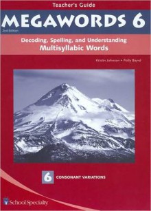 Megawords 6: Decoding, Spelling, and Understanding Multisyllabic Words - Consonant Variations, Teacher's Guide - Kristin Johnson, Polly Bayrd