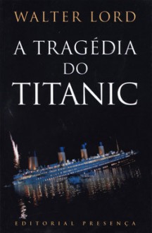 A Tragédia do Titanic - Walter Lord, Saul Barata