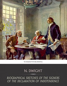 Biographical Sketches of the Signers of the Declaration of Independence - N. Dwight