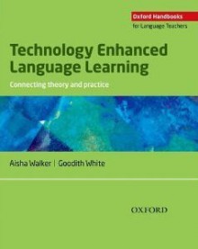 Technology Enhanced Language Learning: Connecting Theory and Practice - Aisha Walker, Goodith White