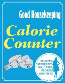 Good Housekeeping Calorie Counter: Plus Fat, Saturated Fat, Carbs, Protein and Fibre. - Good Housekeeping Institute