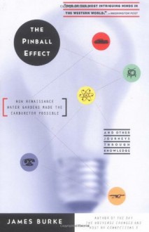 The Pinball Effect: How Renaissance Water Gardens Made the Carburetor Possible—And Other Journeys Through Knowledge - James Burke