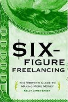 Six-Figure Freelancing: The Writer's Guide to Making More Money (paperback) - Kelly James-Enger