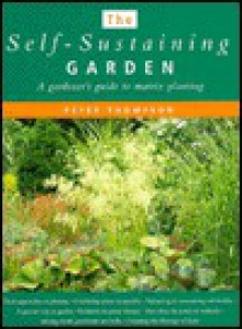 The Self-Sustaining Garden: A Gardener's Guide to Matrix Planting - Peter Thompson