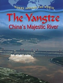 The Yangtze: China's Majestic River (Rivers Around the World) - Molly Aloian