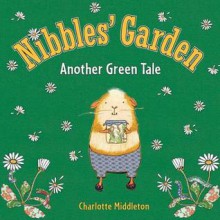 Nibbles' Garden: Another Green Tale - Charlotte Middleton