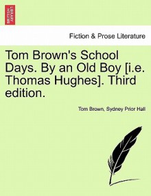 Tom Brown's School Days. by an Old Boy [I.E. Thomas Hughes]. Third Edition - Tom Brown, Sydney Prior Hall