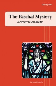 The Paschal Mystery: A Primary Source Reader - Lorraine Kilmartin